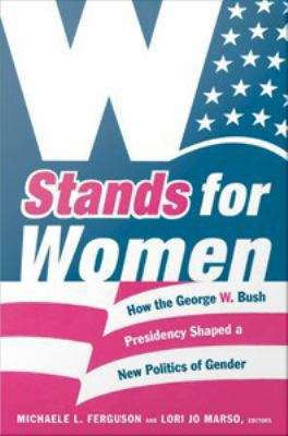 Book cover of W Stands for Women: How the George W. Bush Presidency Shaped a New Politics of Gender