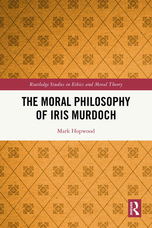 Book cover of The Moral Philosophy of Iris Murdoch (1) (Routledge Studies in Ethics and Moral Theory)