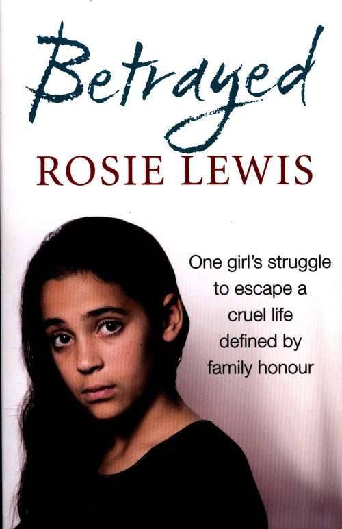 Book cover of Betrayed: One Girl's Struggle to Escape a Cruel Life Defined By Family Honour