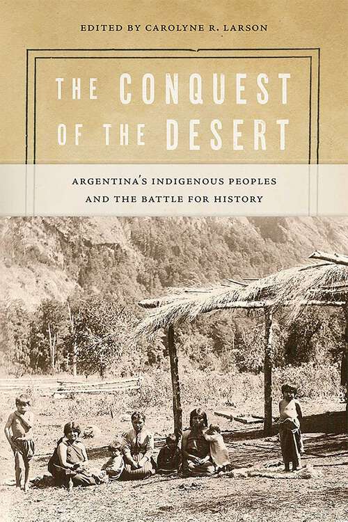 Book cover of The Conquest of the Desert: Argentina's Indigenous Peoples and the Battle for History (Diálogos Series)