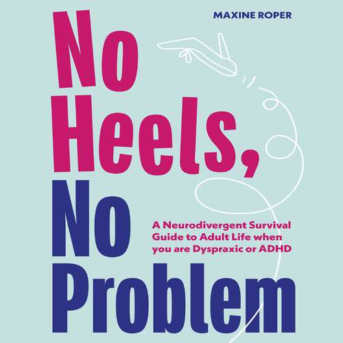 Book cover of No Heels, No Problem: A Neurodivergent Survival Guide to Adult Life when you are Dyspraxic or ADHD