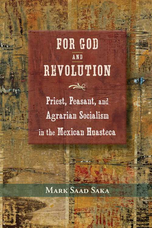 Book cover of For God and Revolution: Priest, Peasant, and Agrarian Socialism in the Mexican Huasteca