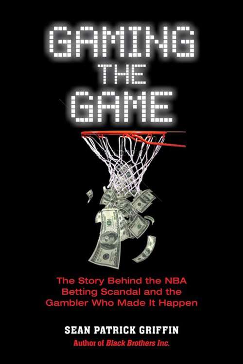 Book cover of Gaming the Game: The Story Behind the NBA Betting Scandal and the Gambler Who Made It Happen