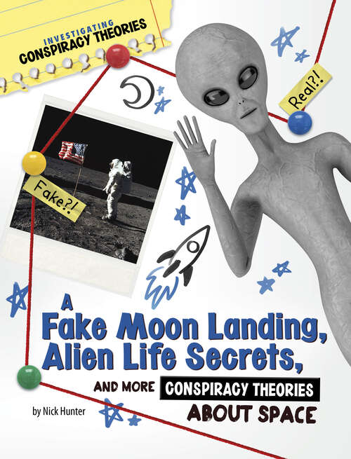Book cover of A Fake Moon Landing, Alien Life Secrets, and More Conspiracy Theories about Space (Investigating Conspiracy Theories Ser.)