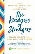 The Kindness of Strangers: Travel Stories That Make Your Heart Grow