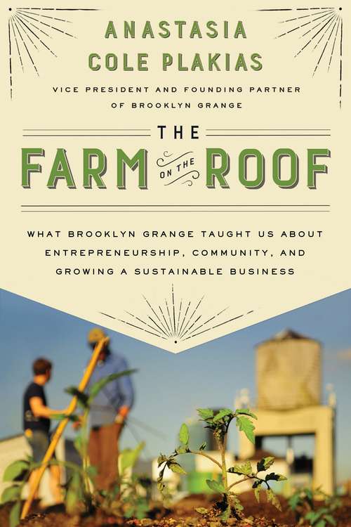 Book cover of The Farm on the Roof: What Brooklyn Grange Taught Us About Entrepreneurship, Community, and Growing a Sustainable Business