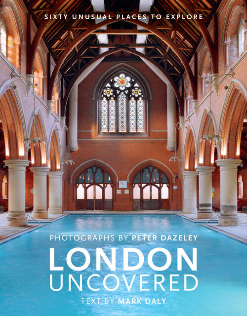 Book cover of London Uncovered: Sixty Unusual Places to Explore (Unseen London Ser.)