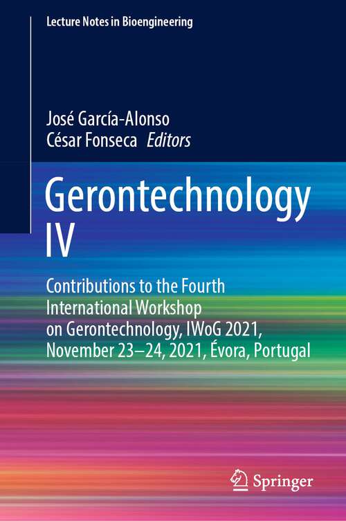 Book cover of Gerontechnology IV: Contributions to the Fourth International Workshop on Gerontechnology, IWoG 2021, November 23–24, 2021, Évora, Portugal (1st ed. 2022) (Lecture Notes in Bioengineering)