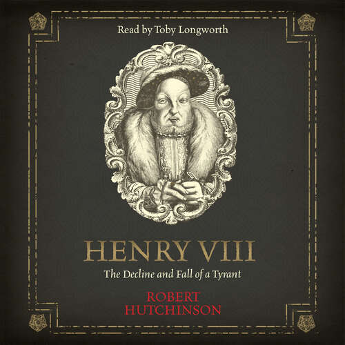 Book cover of Henry VIII: The Decline and Fall of a Tyrant