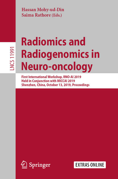 Radiomics and Radiogenomics in Neuro-oncology: First International Workshop, RNO-AI 2019, Held in Conjunction with MICCAI 2019, Shenzhen, China, October 13, Proceedings (Lecture Notes in Computer Science #11991)