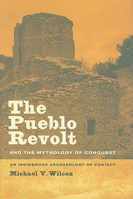 Book cover of The Pueblo Revolt and the Mythology of Conquest: An Indigenous Archaeology of Contact