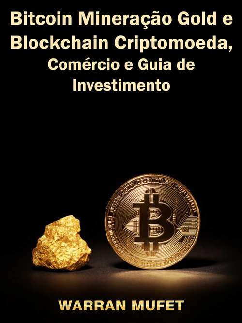 Book cover of Bitcoin Mineração Gold e Blockchain Criptomoeda, Comércio e Guia de Investimento