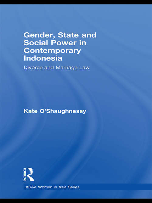 Gender, State and Social Power in Contemporary Indonesia: Divorce and Marriage Law (ASAA Women in Asia Series)