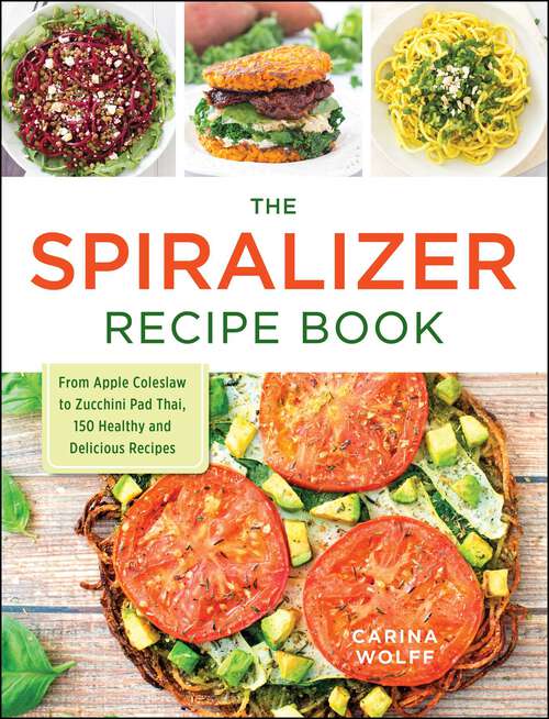 Book cover of The Spiralizer Recipe Book: From Apple Coleslaw to Zucchini Pad Thai, 150 Healthy and Delicious Recipes
