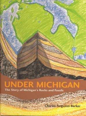 Book cover of Under Michigan: The Story of Michigan's Rocks and Fossils