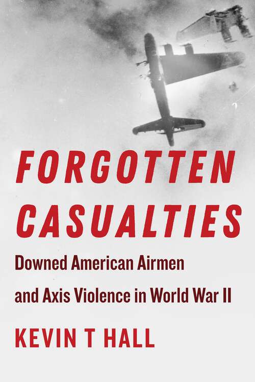 Book cover of Forgotten Casualties: Downed American Airmen and Axis Violence in World War II (1) (World War II: The Global, Human, and Ethical Dimension)