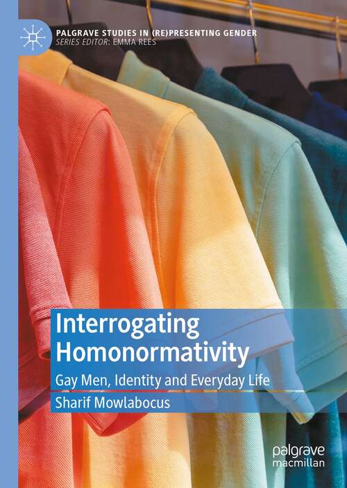 Book cover of Interrogating Homonormativity: Gay Men, Identity and Everyday Life (1st ed. 2021) (Palgrave Studies in (Re)Presenting Gender)