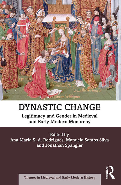Dynastic Change: Legitimacy and Gender in Medieval and Early Modern Monarchy (Themes in Medieval and Early Modern History)