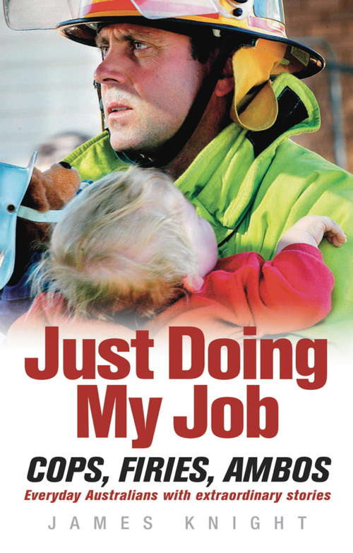 Book cover of Just Doing My Job: Cops, firies, ambos. Everyday Australians with extraordinary stories.