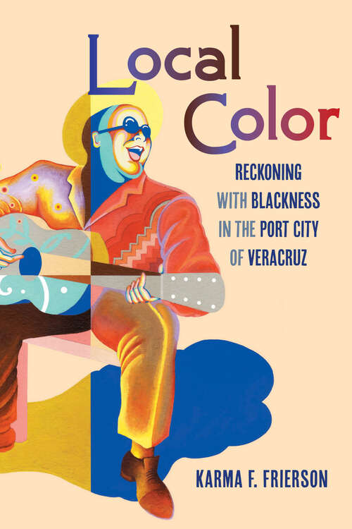 Book cover of Local Color: Reckoning with Blackness in the Port City of Veracruz (1)