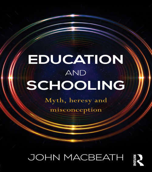 Education and Schooling: Myth, heresy and misconception (School Education Reform Ser.)
