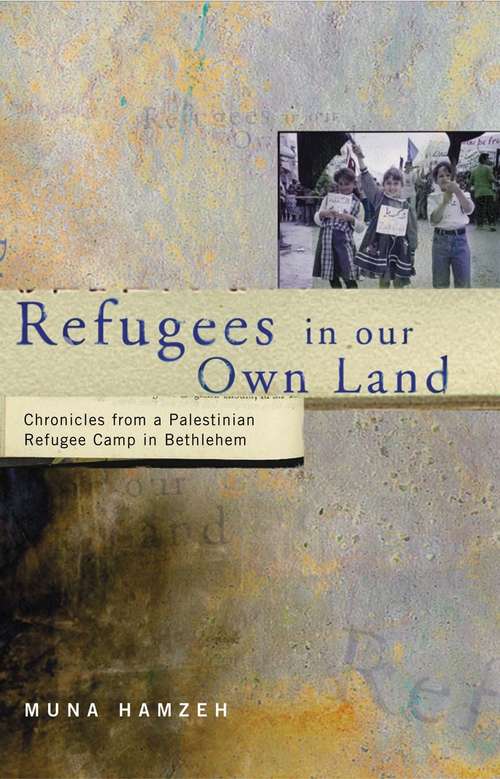 Book cover of Refugees in Our Own Land: Chronicles from a Palestinian Refugee Camp in Bethlehem