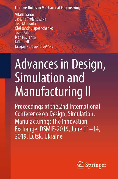 Book cover of Advances in Design, Simulation and Manufacturing II: Proceedings of the 2nd International Conference on Design, Simulation, Manufacturing: The Innovation Exchange, DSMIE-2019, June 11-14, 2019, Lutsk, Ukraine (1st ed. 2020) (Lecture Notes in Mechanical Engineering)