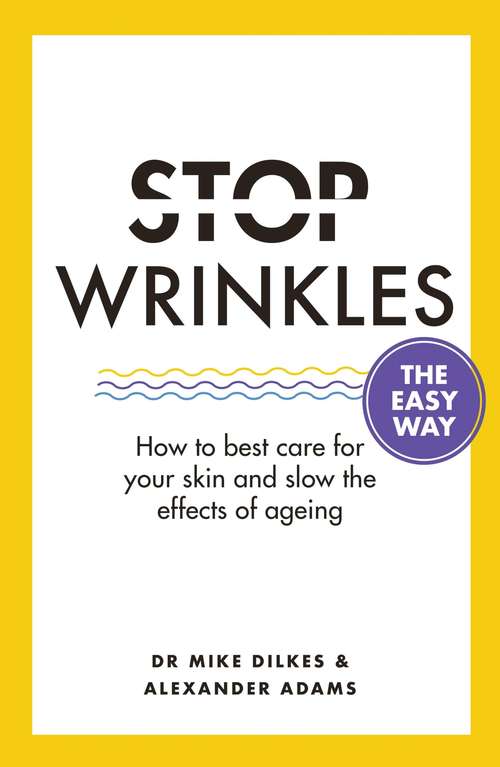 Stop Wrinkles The Easy Way: How to best care for your skin and slow the effects of ageing