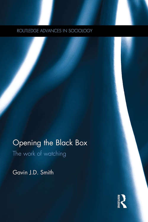Opening the Black Box: The Work of Watching (Routledge Advances in Sociology)