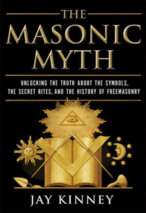 Book cover of The Masonic Myth: Unlocking the Truth About the Symbols, the Secret Rites, and the History of Freemasonry