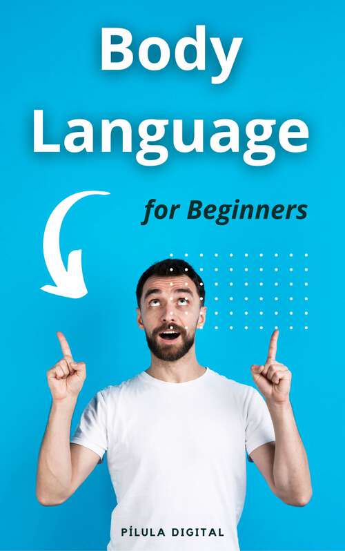 Book cover of Body Language for Beginners: Tips For Body Reading On Any Occasion