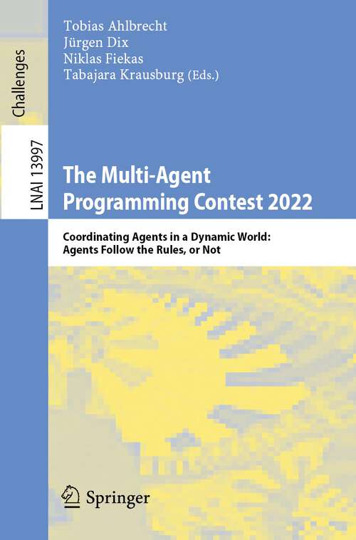 Book cover of The Multi-Agent Programming Contest 2022: Coordinating Agents in a Dynamic World: Agents Follow the Rules, or Not (1st ed. 2023) (Lecture Notes in Computer Science #13997)