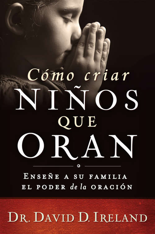 Book cover of Cómo criar niños que oran: Enseñe a su familia el poder de la oración