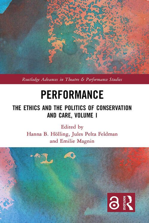 Book cover of Performance: The Ethics and the Politics of Conservation and Care, Volume I (Routledge Advances in Theatre & Performance Studies)