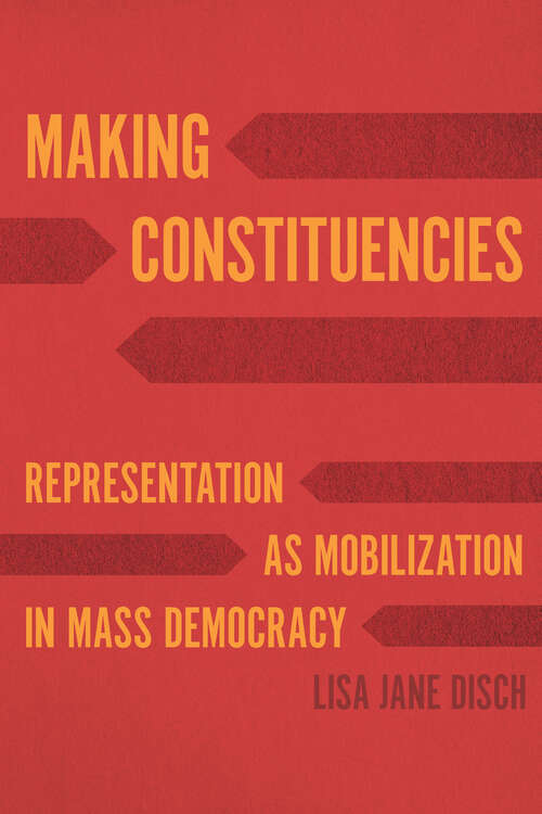 Making Constituencies: Representation as Mobilization in Mass Democracy