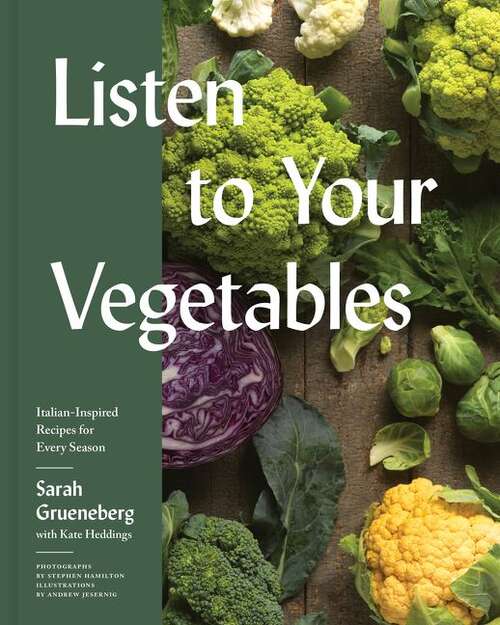 Book cover of Listen To Your Vegetables: Italian-inspired Recipes For Every Season