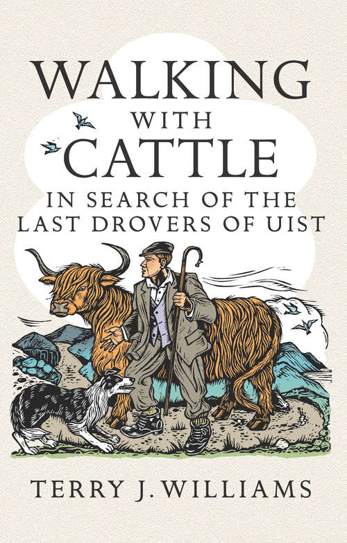 Walking With Cattle: In Search of the Last Drovers of Uist