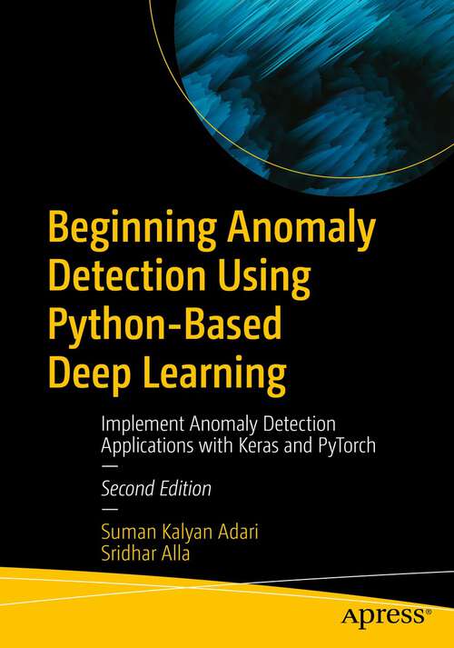 Book cover of Beginning Anomaly Detection Using Python-Based Deep Learning: Implement Anomaly Detection Applications with Keras and PyTorch (2nd ed.)