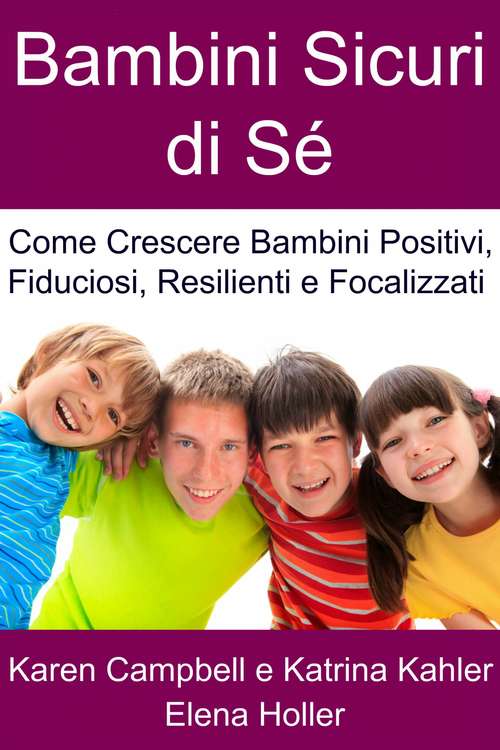 Book cover of Bambini Sicuri di Sé - Come Crescere Bambini Positivi, Fiduciosi, Resilienti e Focalizzati