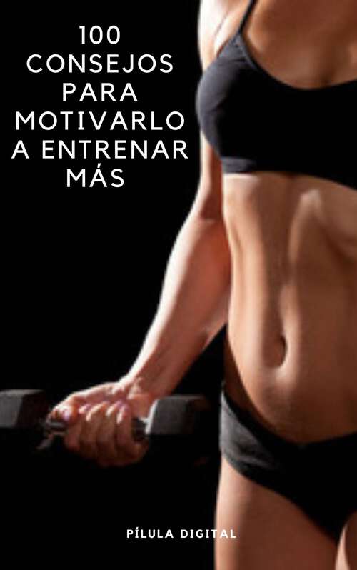 Book cover of 100 Consejos para Motivarlo a Entrenar Más