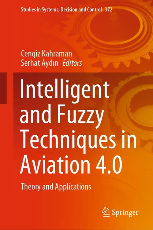 Intelligent and Fuzzy Techniques in Aviation 4.0: Theory and Applications (Studies in Systems, Decision and Control #372)