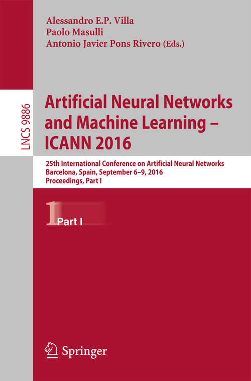 Book cover of Artificial Neural Networks and Machine Learning – ICANN 2016: 25th International Conference on Artificial Neural Networks, Barcelona, Spain, September 6-9, 2016, Proceedings, Part I (Lecture Notes in Computer Science #9886)