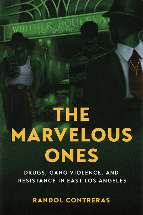 Book cover of The Marvelous Ones: Drugs, Gang Violence, and Resistance in East Los Angeles