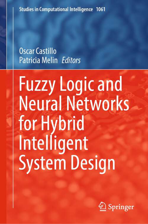 Fuzzy Logic and Neural Networks for Hybrid Intelligent System Design (Studies in Computational Intelligence #1061)