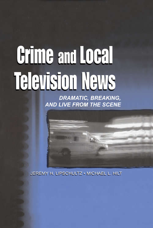 Book cover of Crime and Local Television News: Dramatic, Breaking, and Live From the Scene