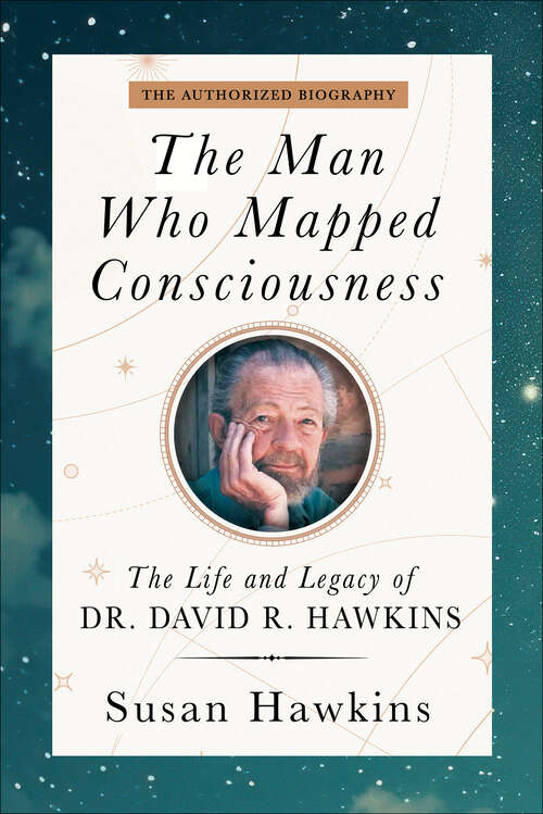 Book cover of The Man Who Mapped Consciousness: The Life and Legacy of Dr. David R. Hawkins, The Authorized Biography