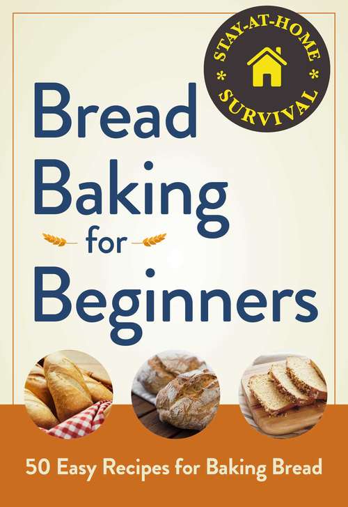 Book cover of Bread Baking for Beginners: 50 Easy Recipes for Baking Bread (Stay-at-Home Survival)
