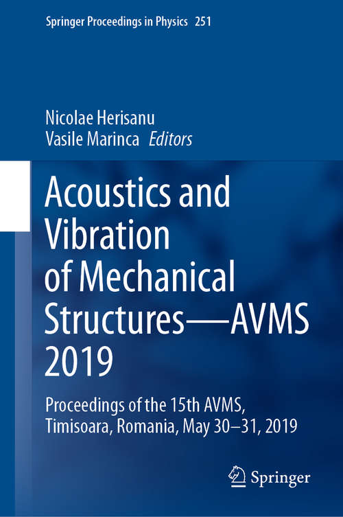 Book cover of Acoustics and Vibration of Mechanical Structures—AVMS 2019: Proceedings of the 15th AVMS, Timisoara, Romania, May 30–31, 2019 (1st ed. 2021) (Springer Proceedings in Physics #251)