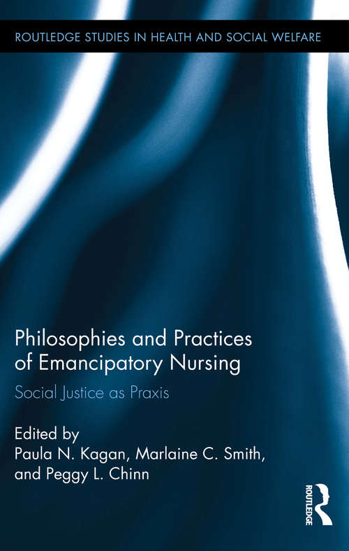 Philosophies and Practices of Emancipatory Nursing: Social Justice as Praxis (Routledge Studies in Health and Social Welfare #11)