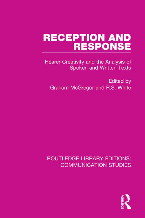 Reception and Response: Hearer Creativity and the Analysis of Spoken and Written Texts (Routledge Library Editions: Communication Studies #9)